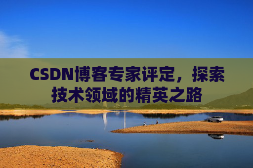 CSDN博客专家评定，探索技术领域的精英之路