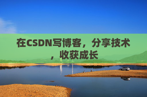 在CSDN写博客，分享技术，收获成长